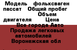  › Модель ­ фольксваген пассат › Общий пробег ­ 143 384 › Объем двигателя ­ 2 › Цена ­ 85 000 - Все города Авто » Продажа легковых автомобилей   . Воронежская обл.